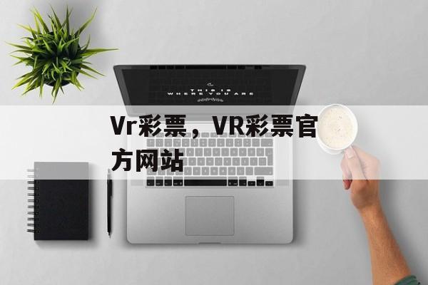 Vr彩票，VR彩票官方网站