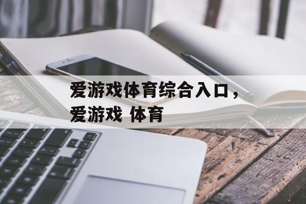 爱游戏体育综合入口，爱游戏 体育