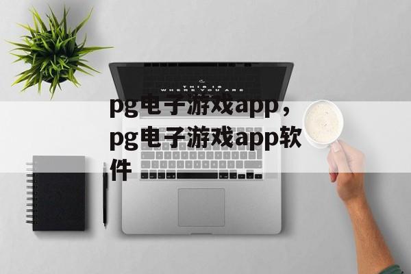 pg电子游戏app，pg电子游戏app软件