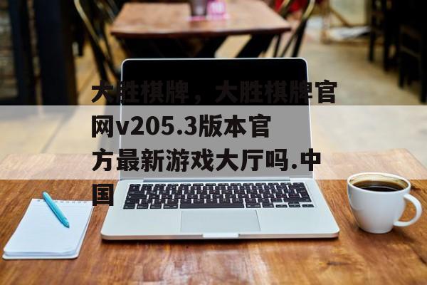 大胜棋牌，大胜棋牌官网v205.3版本官方最新游戏大厅吗.中国