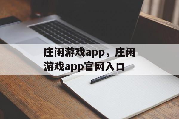 庄闲游戏app，庄闲游戏app官网入口