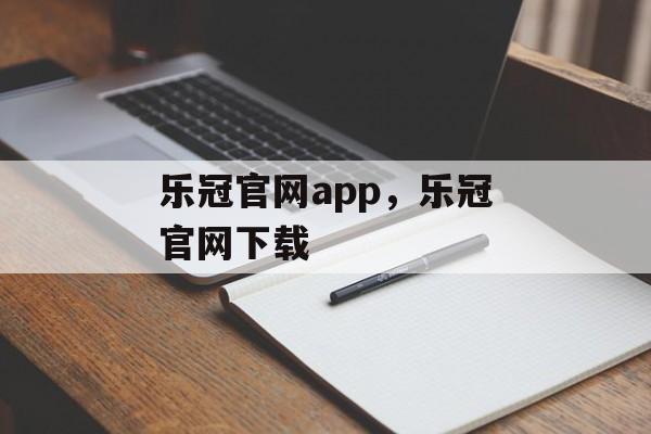 乐冠官网app，乐冠官网下载